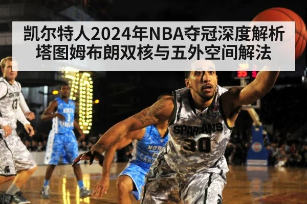 凯尔特人2024年NBA夺冠深度解析 塔图姆布朗双核与五外空间解法