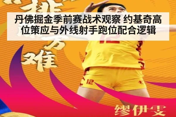 丹佛掘金季前赛战术观察 约基奇高位策应与外线射手跑位配合逻辑