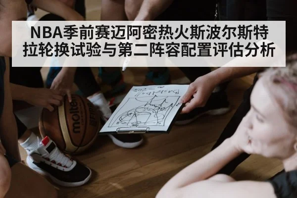 NBA季前赛迈阿密热火斯波尔斯特拉轮换试验与第二阵容配置评估分析